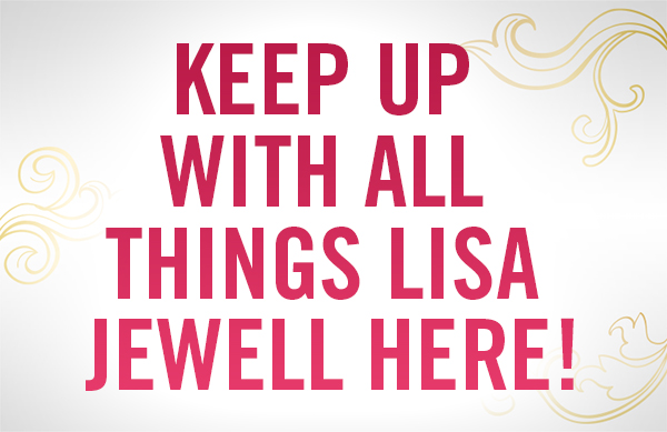 KEEP UP WITH ALL THINGS LISA JEWELL HERE